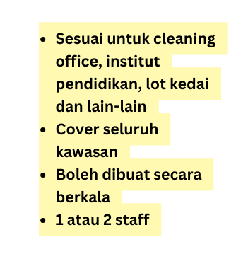 Sesuai untuk cleaning office institut pendidikan lot kedai dan lain lain Cover seluruh kawasan Boleh dibuat secara berkala 1 atau 2 staff