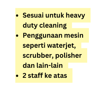 Sesuai untuk heavy duty cleaning Penggunaan mesin seperti waterjet scrubber polisher dan lain lain 2 staff ke atas